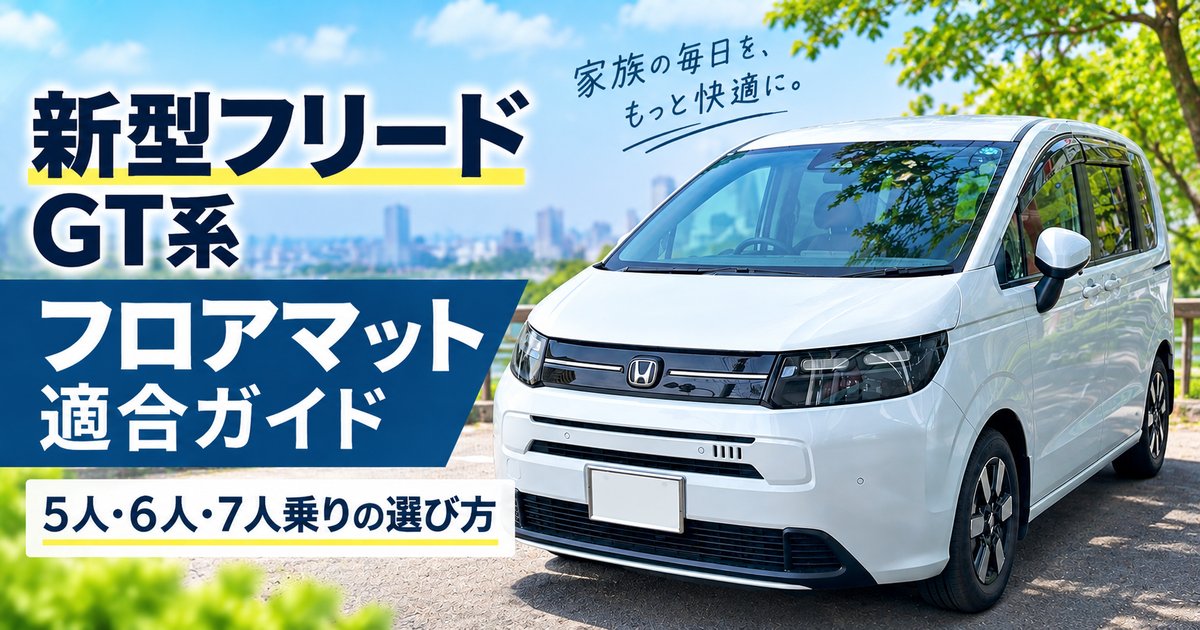 新型フリードGT系のフロアマット適合ガイド｜5人・6人・7人乗りの選び方
