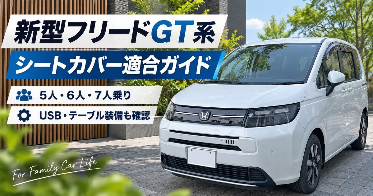 新型フリードGT系のシートカバー適合ガイド｜5人・6人・7人乗りの選び方
