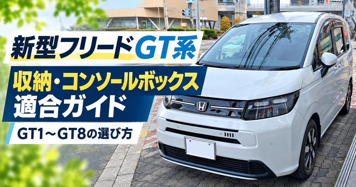 「新型フリードGT系の収納・コンソールボックス適合ガイド｜GT1〜GT8の選び方」